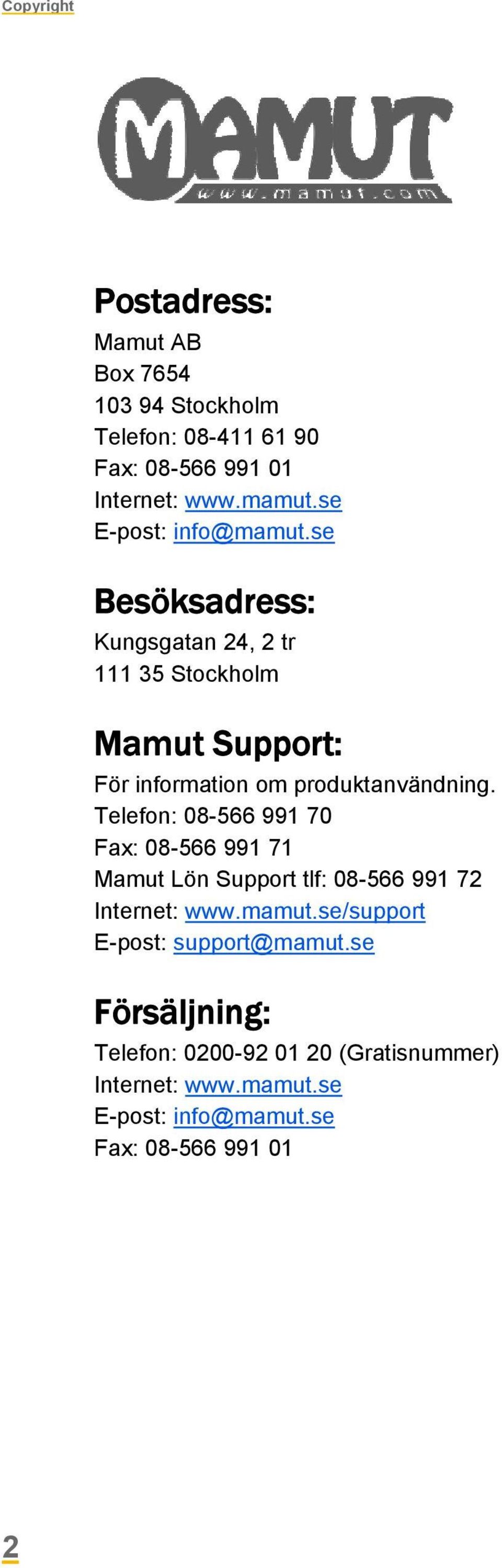 se Besöksadress: Kungsgatan 24, 2 tr 111 35 Stockholm Mamut Support: För information om produktanvändning.