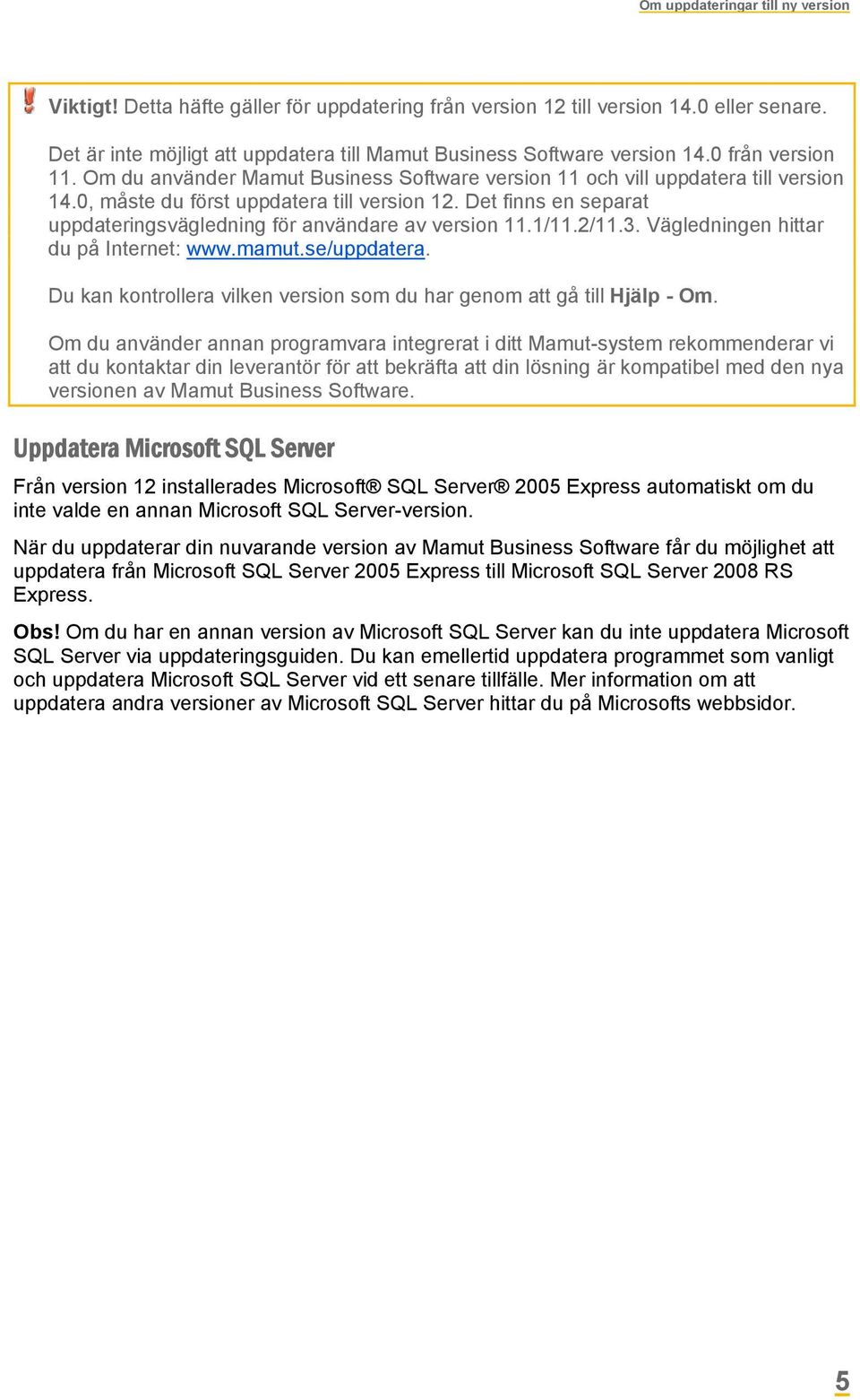 Det finns en separat uppdateringsvägledning för användare av version 11.1/11.2/11.3. Vägledningen hittar du på Internet: www.mamut.se/uppdatera.