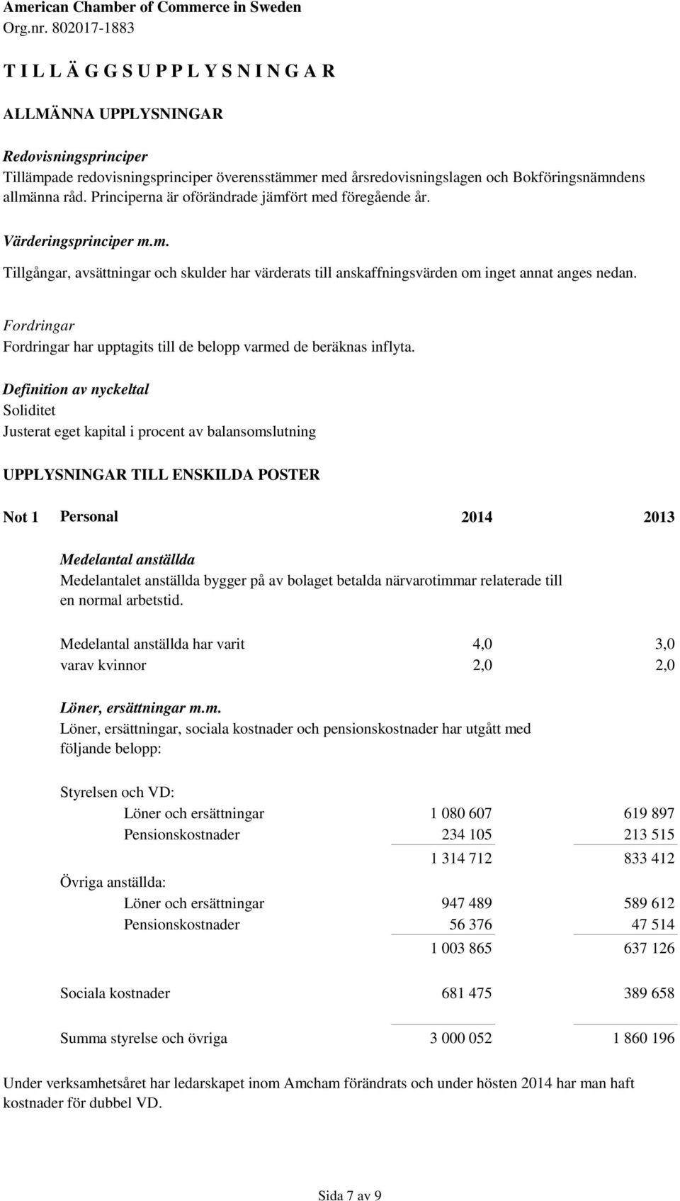 Fordringar Fordringar har upptagits till de belopp varmed de beräknas inflyta.