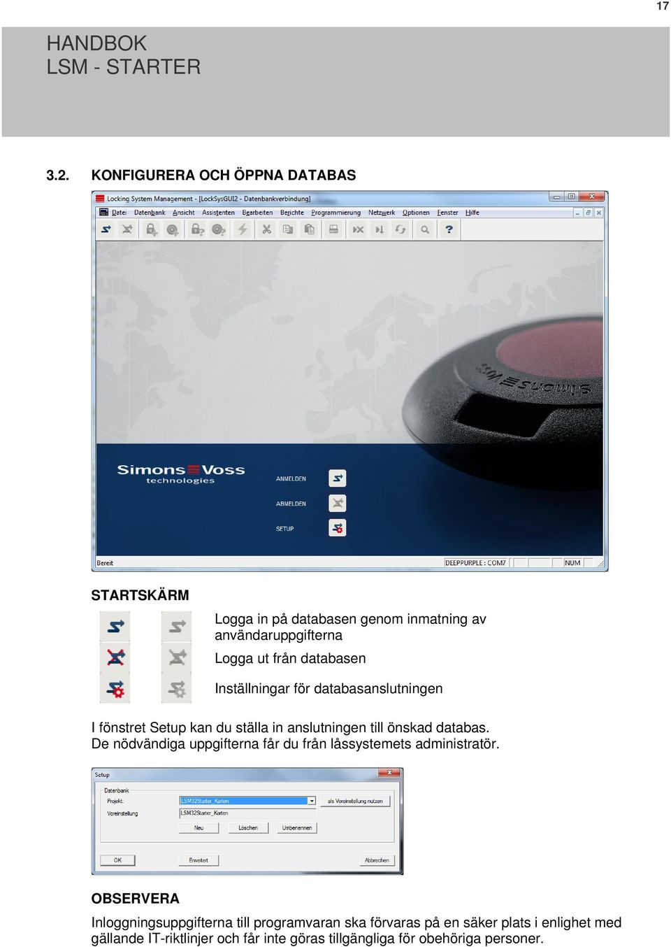 databasen Inställningar för databasanslutningen I fönstret Setup kan du ställa in anslutningen till önskad databas.