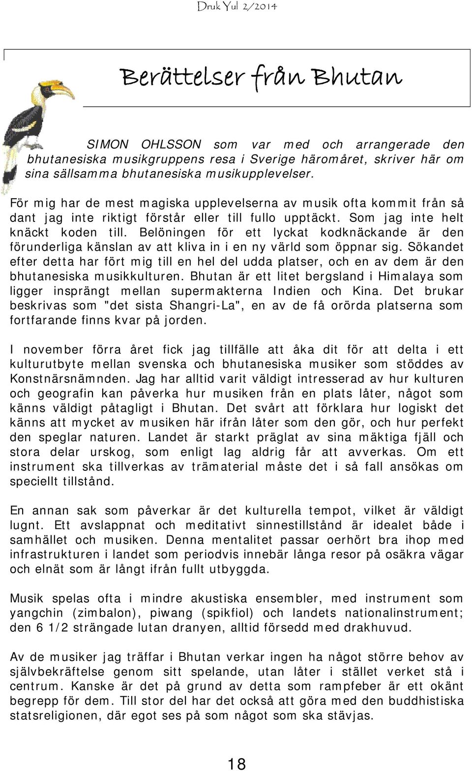 Belöningen för ett lyckat kodknäckande är den förunderliga känslan av att kliva in i en ny värld som öppnar sig.