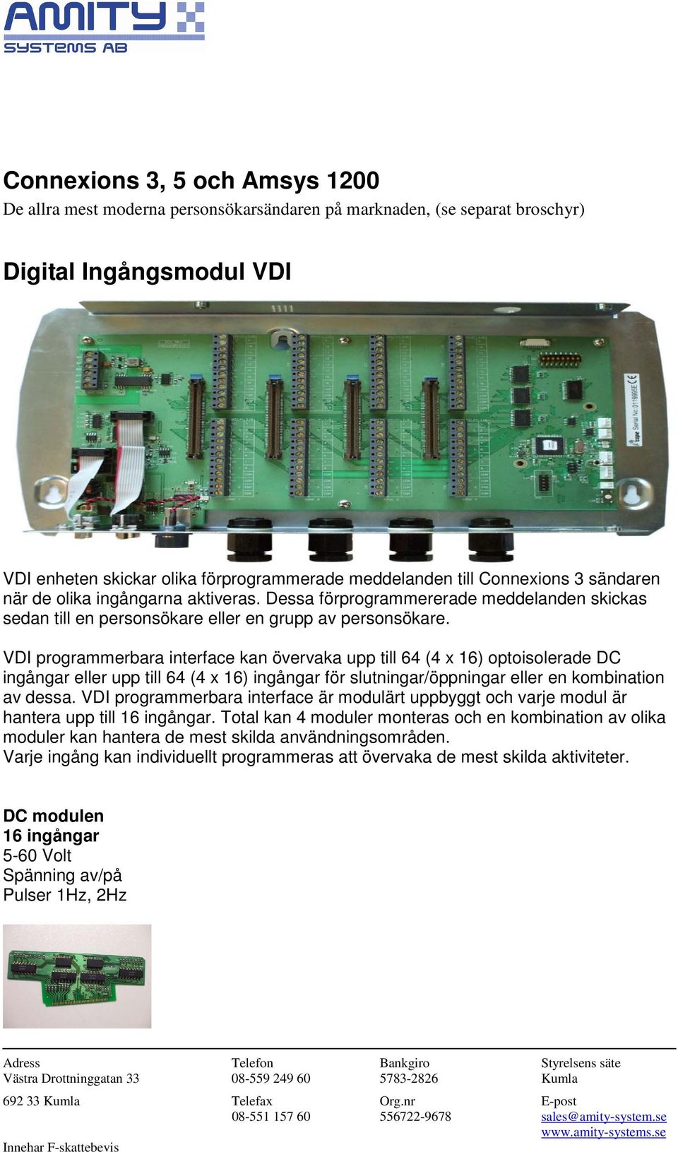 VDI programmerbara interface kan övervaka upp till 64 (4 x 16) optoisolerade DC ingångar eller upp till 64 (4 x 16) ingångar för slutningar/öppningar eller en kombination av dessa.