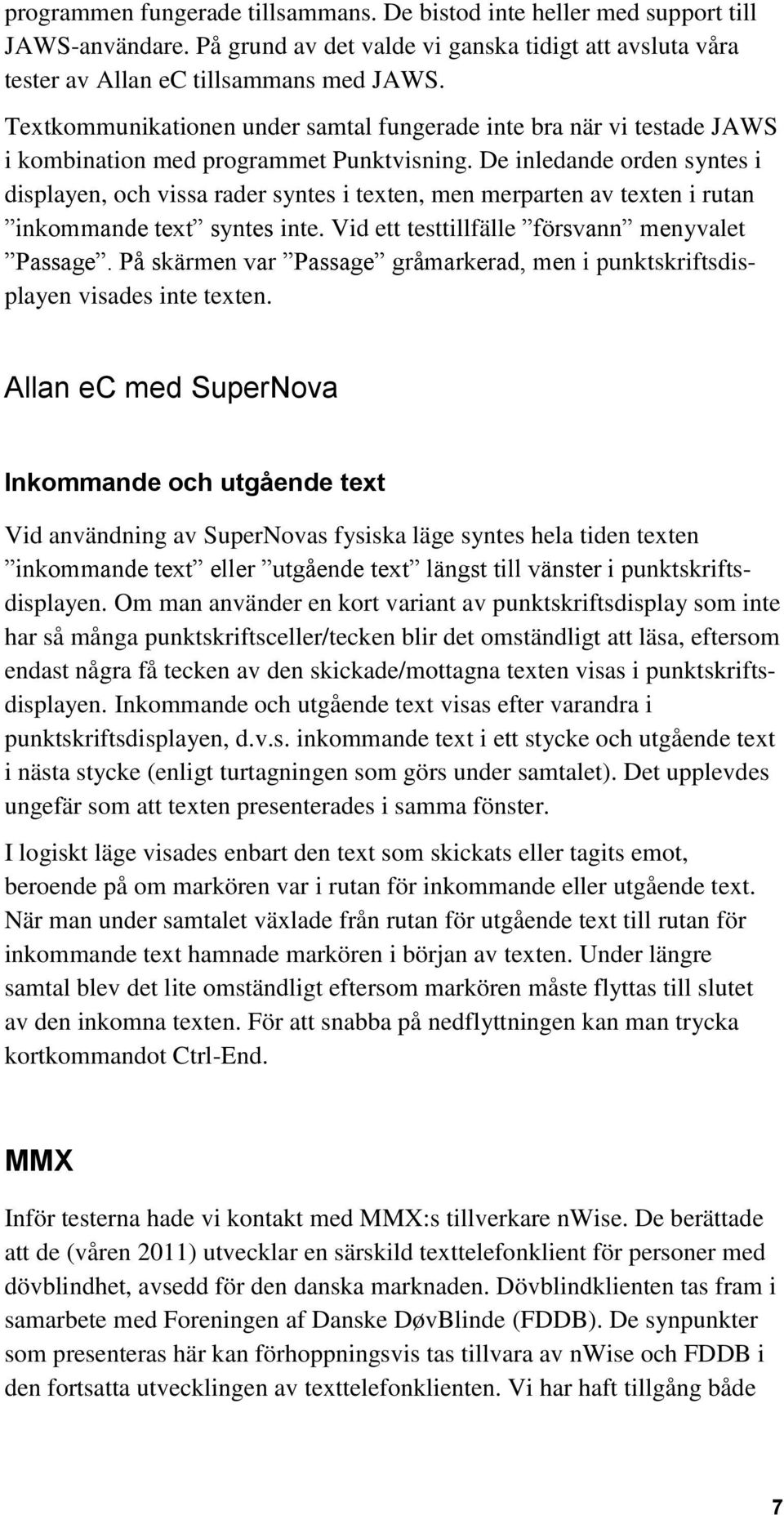 De inledande orden syntes i displayen, och vissa rader syntes i texten, men merparten av texten i rutan inkommande text syntes inte. Vid ett testtillfälle försvann menyvalet Passage.