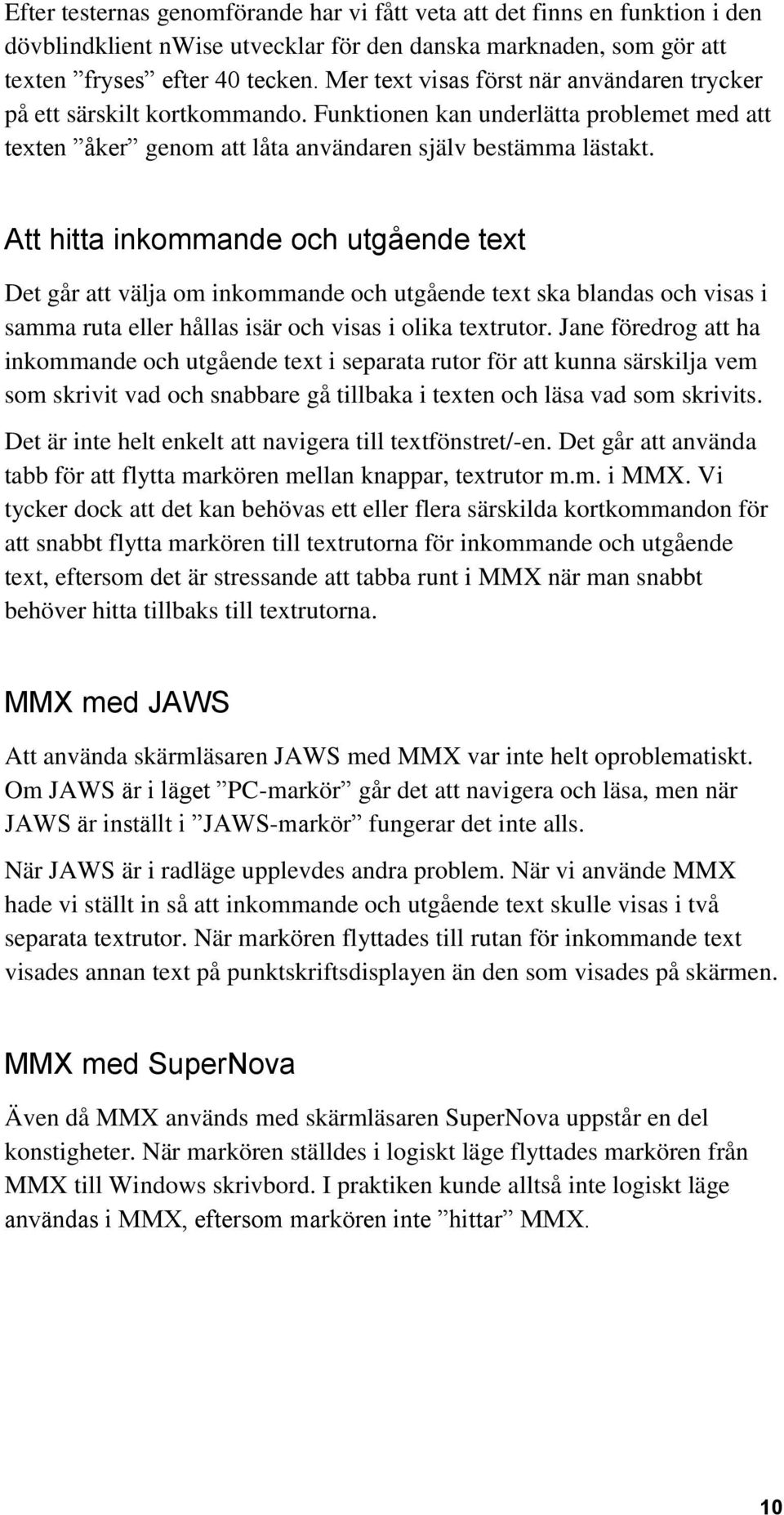 Att hitta inkommande och utgående text Det går att välja om inkommande och utgående text ska blandas och visas i samma ruta eller hållas isär och visas i olika textrutor.