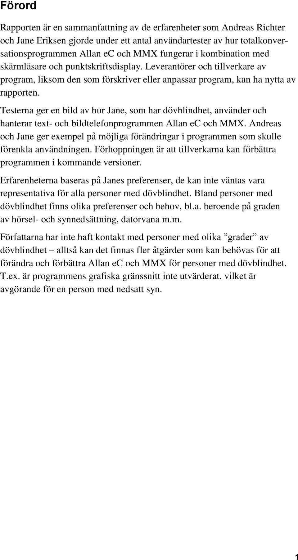 Testerna ger en bild av hur Jane, som har dövblindhet, använder och hanterar text- och bildtelefonprogrammen Allan ec och MMX.