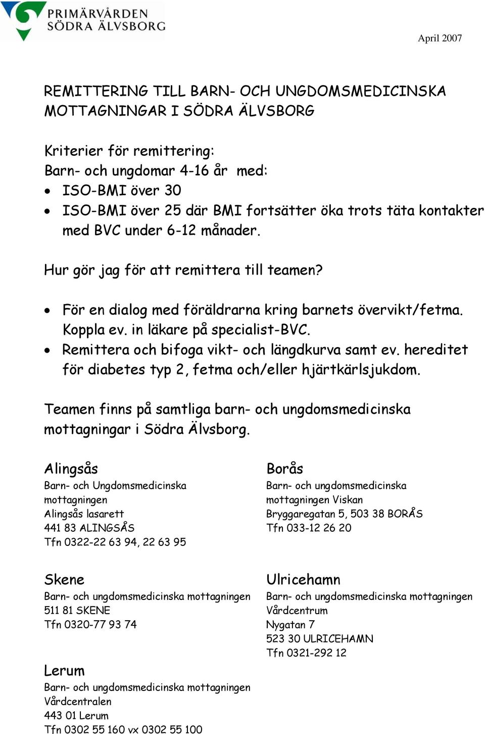 Remittera och bifoga vikt- och längdkurva samt ev. hereditet för diabetes typ 2, fetma och/eller hjärtkärlsjukdom. Teamen finns på samtliga barn- och ungdomsmedicinska mottagningar i Södra Älvsborg.