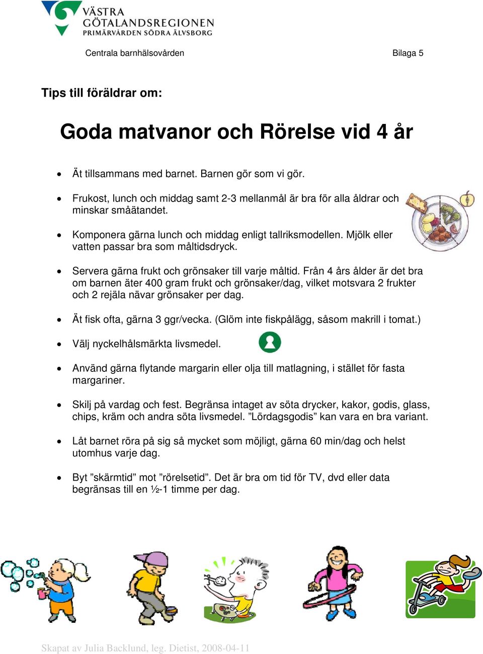 Servera gärna frukt och grönsaker till varje måltid. Från 4 års ålder är det bra om barnen äter 400 gram frukt och grönsaker/dag, vilket motsvara 2 frukter och 2 rejäla nävar grönsaker per dag.