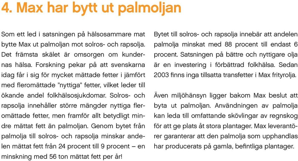 Solros- och rapsolja innehåller större mängder nyttiga fleromättade fetter, men framför allt betydligt mindre mättat fett än palmoljan.