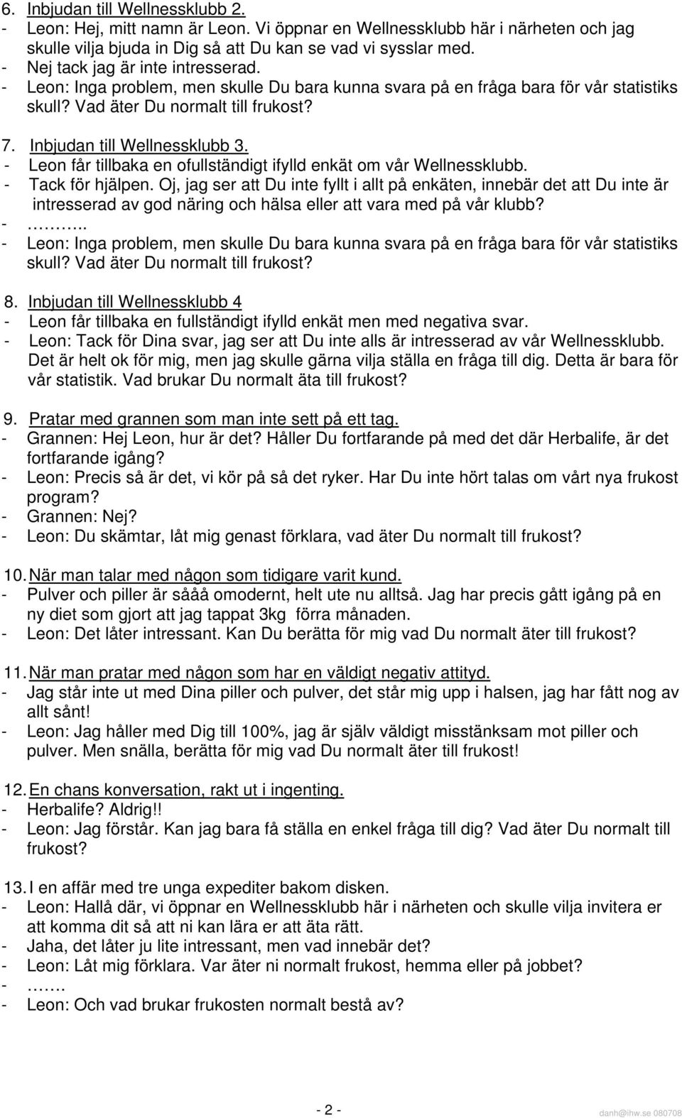 - Leon får tillbaka en ofullständigt ifylld enkät om vår Wellnessklubb. - Tack för hjälpen.