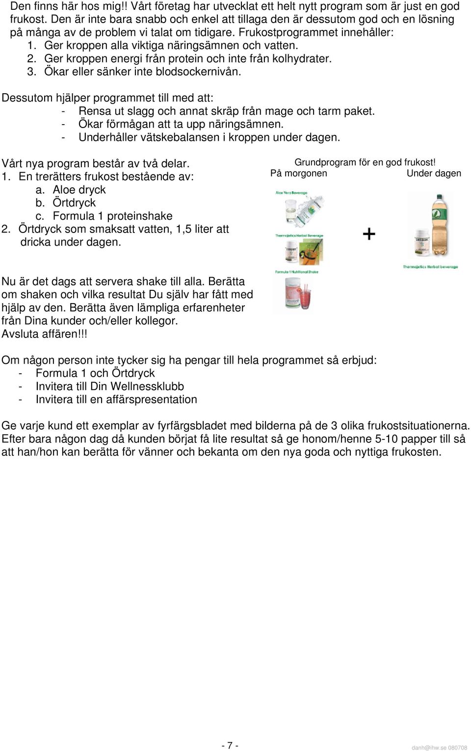 Ger kroppen alla viktiga näringsämnen och vatten. 2. Ger kroppen energi från protein och inte från kolhydrater. 3. Ökar eller sänker inte blodsockernivån.