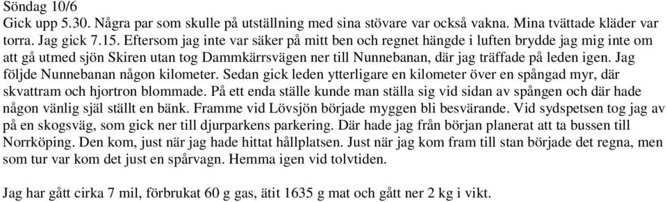 Jag följde Nunnebanan någon kilometer. Sedan gick leden ytterligare en kilometer över en spångad myr, där skvattram och hjortron blommade.