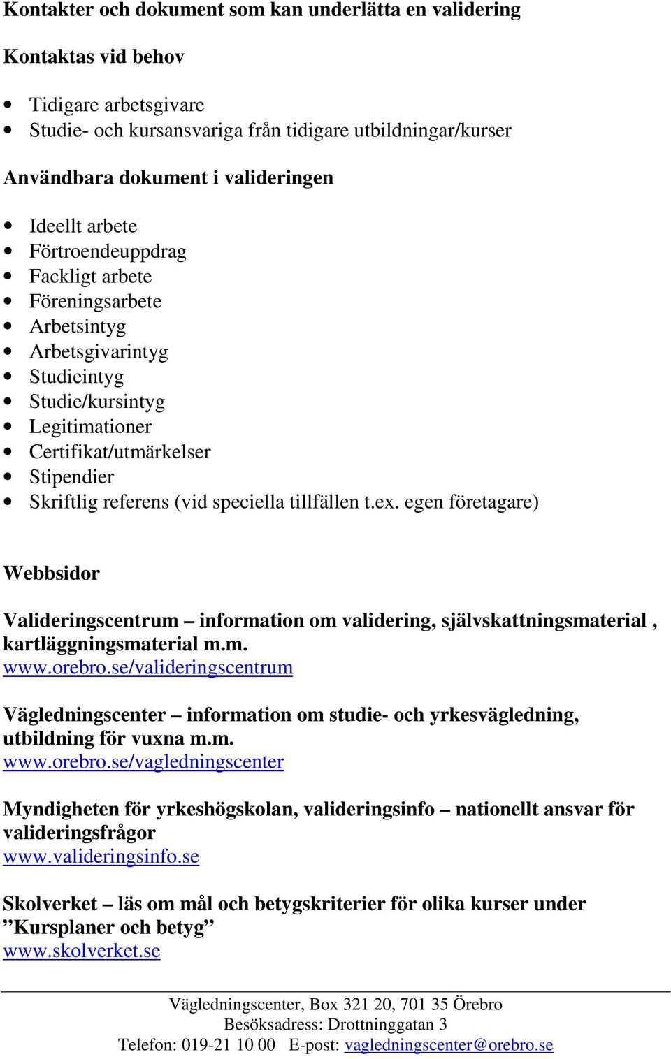 speciella tillfällen t.ex. egen företagare) Webbsidor Valideringscentrum information om validering, självskattningsmaterial, kartläggningsmaterial m.m. www.orebro.