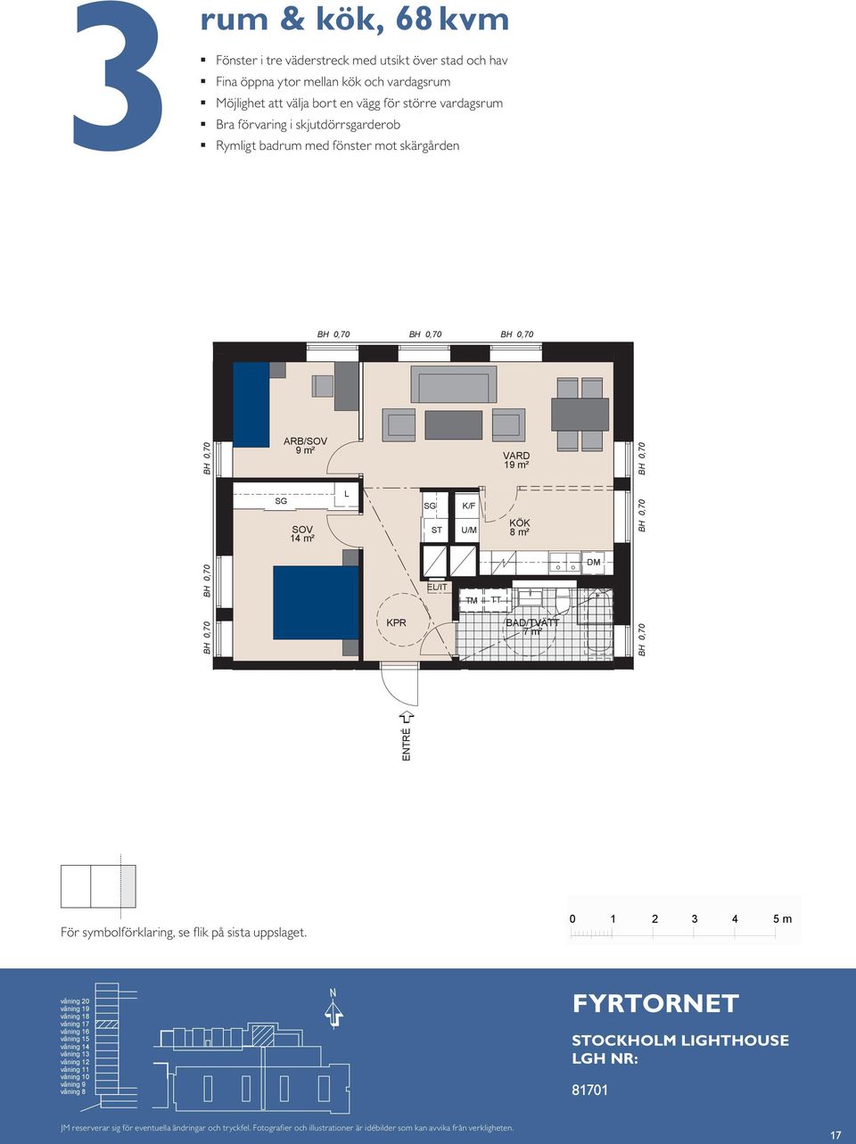 ARB/ 9 m² m 19 m² 0,70 BH ARB/ 9 m² 14 m² 19 m² 14 m² AGSRUM 14 E/IT TM G TT RUM E/IT TM TT HA BAD ETRÉ E/IT ETRÉ ETRÉ För symbolförklaring, se flik på sista uppslaget.