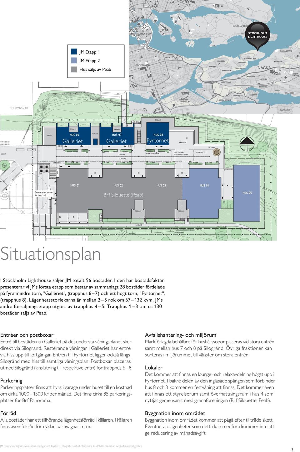 ägenhetsstorlekarna är mellan 5 rok om 67 1 kvm. JMs andra försäljningsetapp utgörs av trapphus 4 5. Trapphus 1 om ca 10 bostäder säljs av Peab.