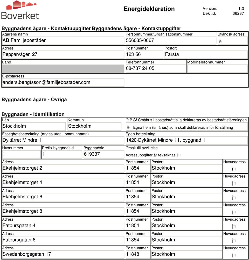 com Personnummer/Organisationsnummer 03-007 123 Telefonnummer 08-737 24 0 Farsta Utländsk adress Mobiltelefonnummer Byggnadens ägare - Övriga Byggnaden - Identifikation Län Kommun