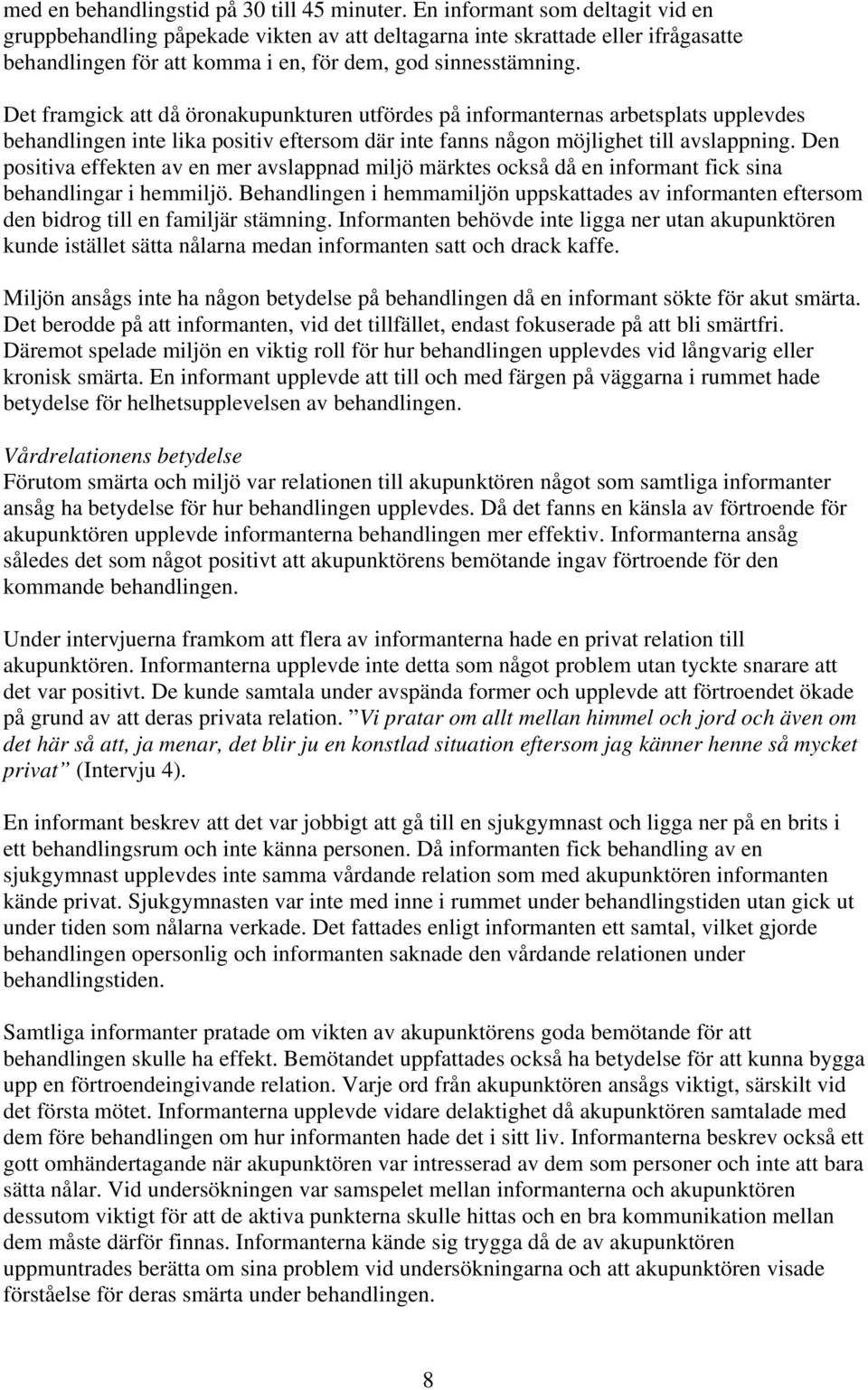 Det framgick att då öronakupunkturen utfördes på informanternas arbetsplats upplevdes behandlingen inte lika positiv eftersom där inte fanns någon möjlighet till avslappning.