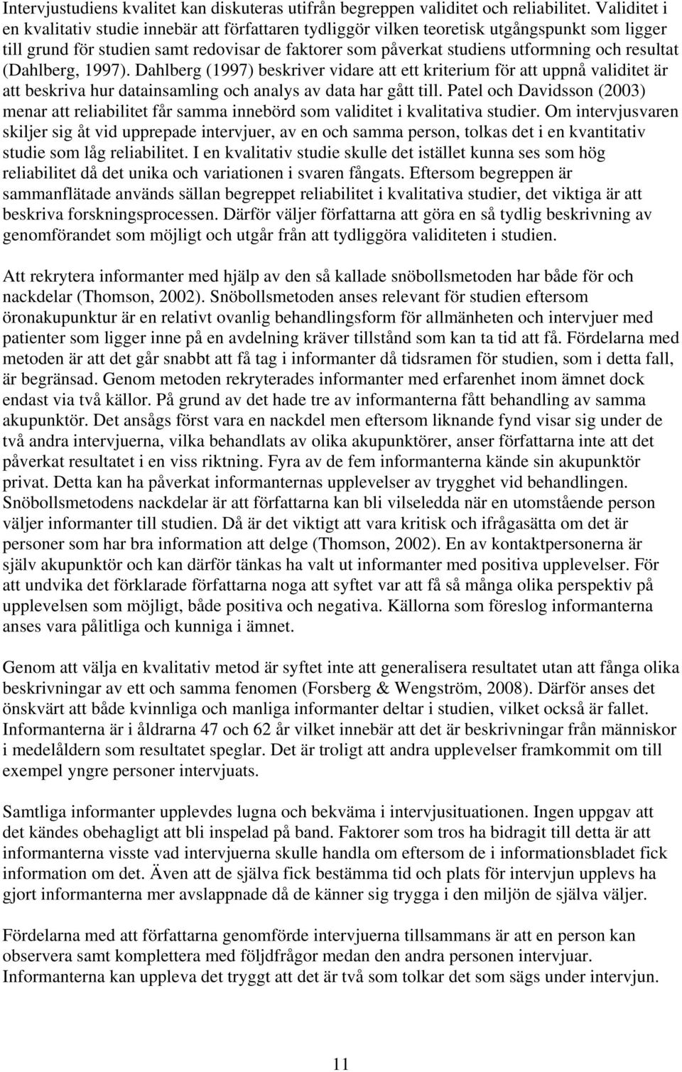 resultat (Dahlberg, 1997). Dahlberg (1997) beskriver vidare att ett kriterium för att uppnå validitet är att beskriva hur datainsamling och analys av data har gått till.