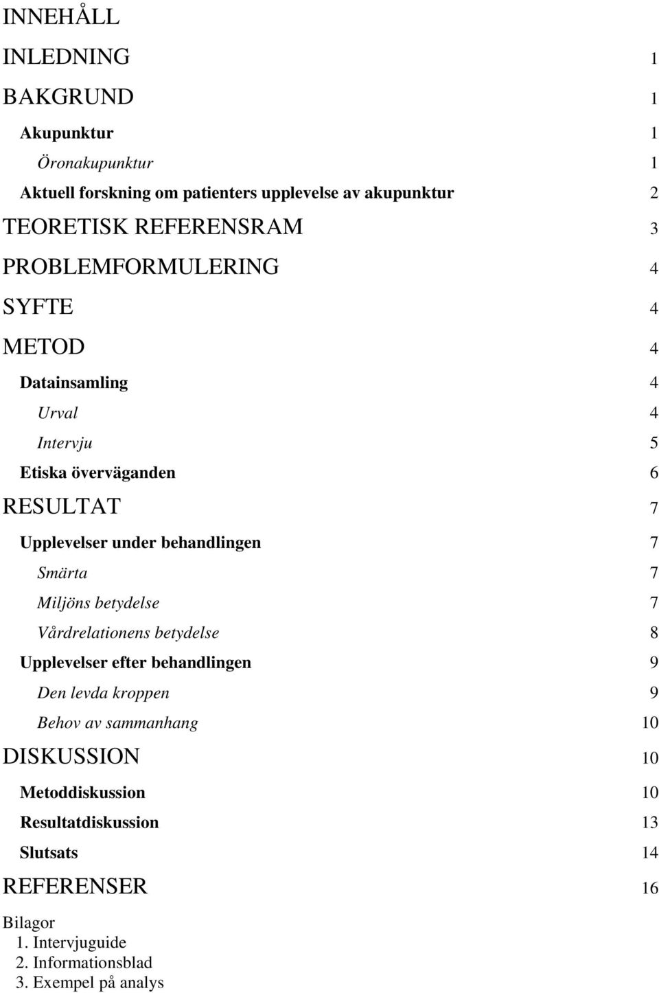 .. 7 Upplevelser under behandlingen... 7 Smärta... 7 Miljöns betydelse... 7 Vårdrelationens betydelse... 8 Upplevelser efter behandlingen... 9 Den levda kroppen.