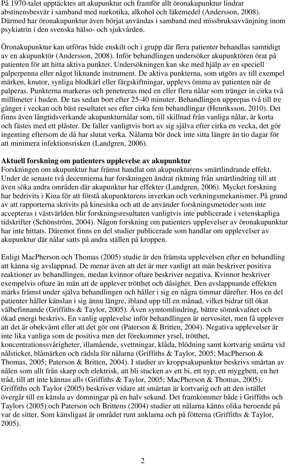 Öronakupunktur kan utföras både enskilt och i grupp där flera patienter behandlas samtidigt av en akupunktör (Andersson, 2008).