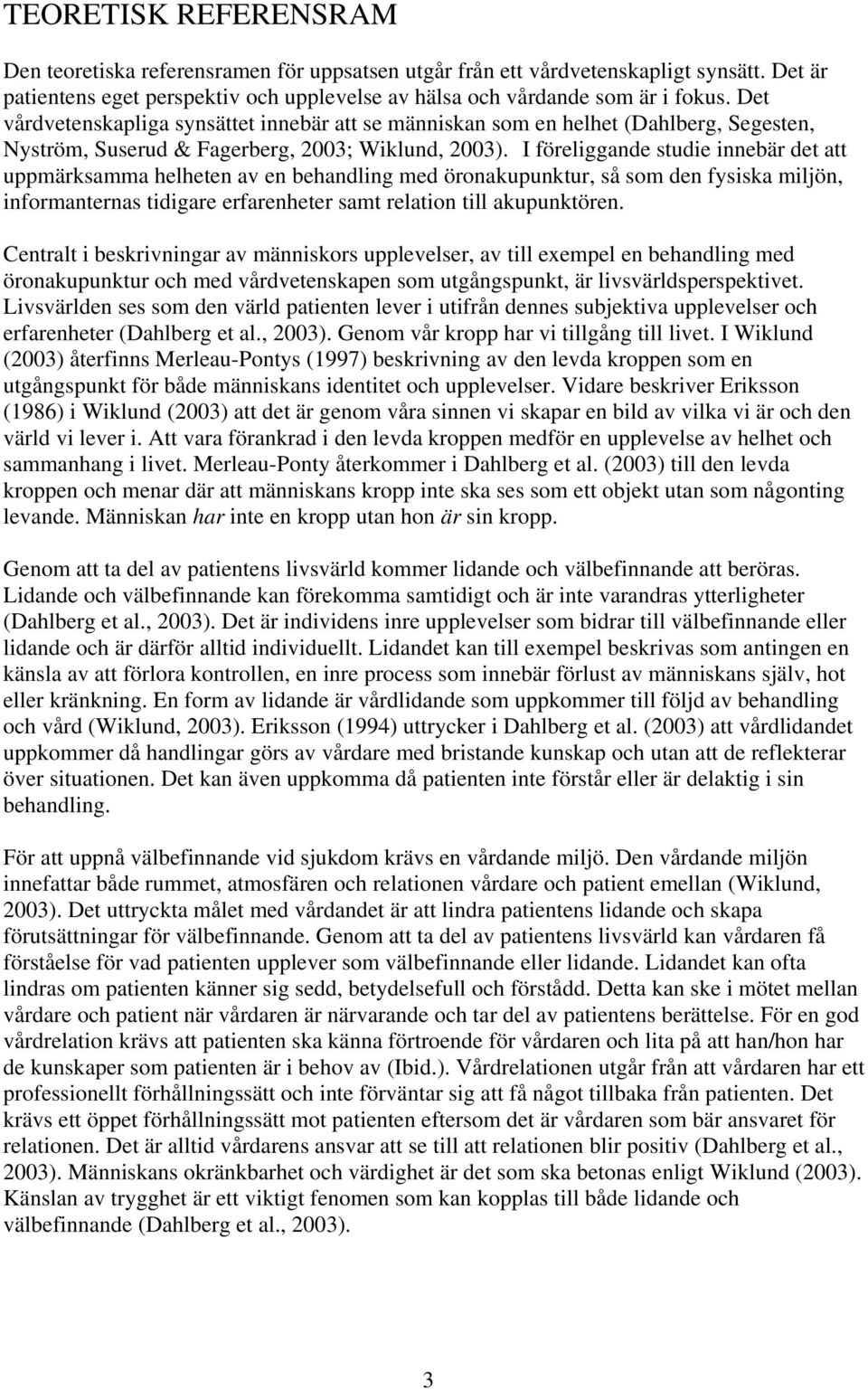 I föreliggande studie innebär det att uppmärksamma helheten av en behandling med öronakupunktur, så som den fysiska miljön, informanternas tidigare erfarenheter samt relation till akupunktören.