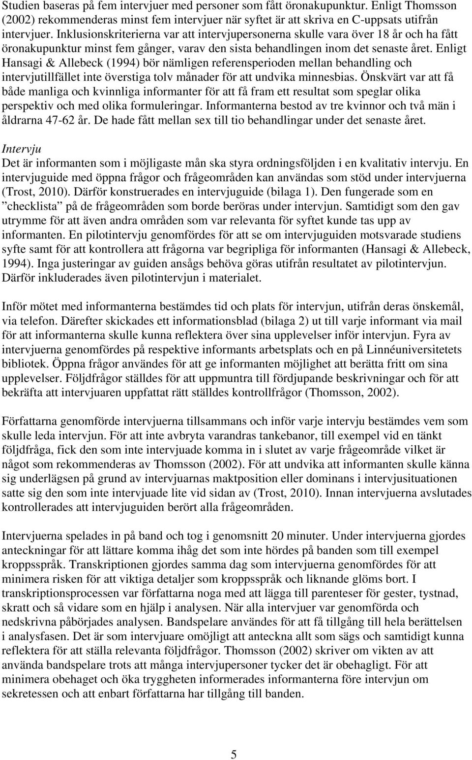 Enligt Hansagi & Allebeck (1994) bör nämligen referensperioden mellan behandling och intervjutillfället inte överstiga tolv månader för att undvika minnesbias.