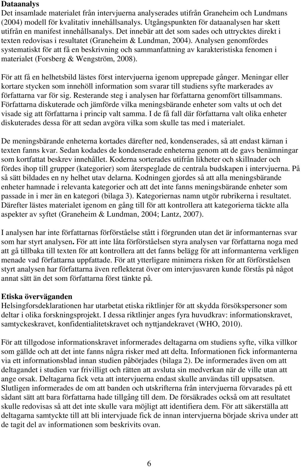 Analysen genomfördes systematiskt för att få en beskrivning och sammanfattning av karakteristiska fenomen i materialet (Forsberg & Wengström, 2008).