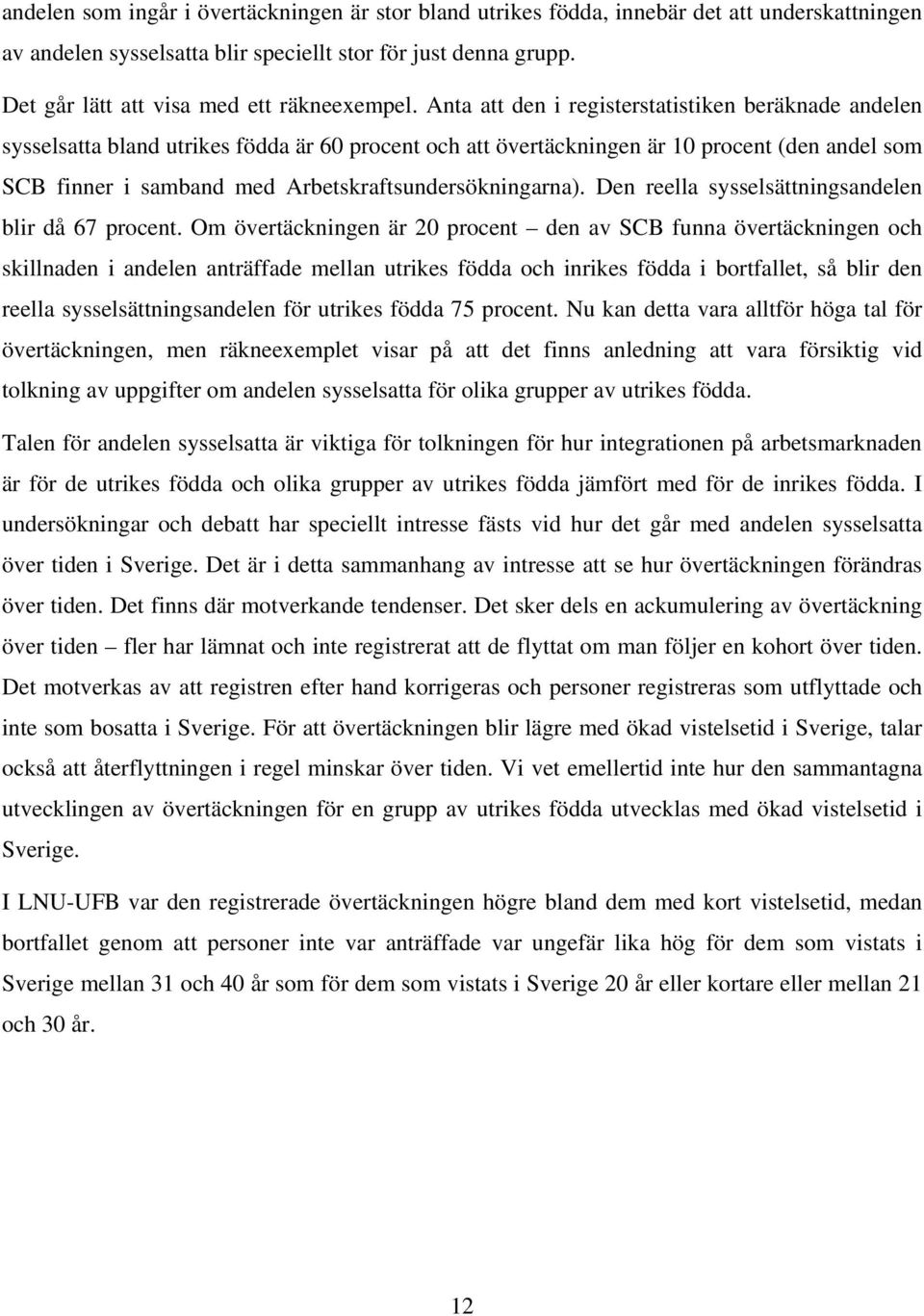 Anta att den i registerstatistiken beräknade andelen sysselsatta bland utrikes födda är 60 procent och att övertäckningen är 10 procent (den andel som SCB finner i samband med