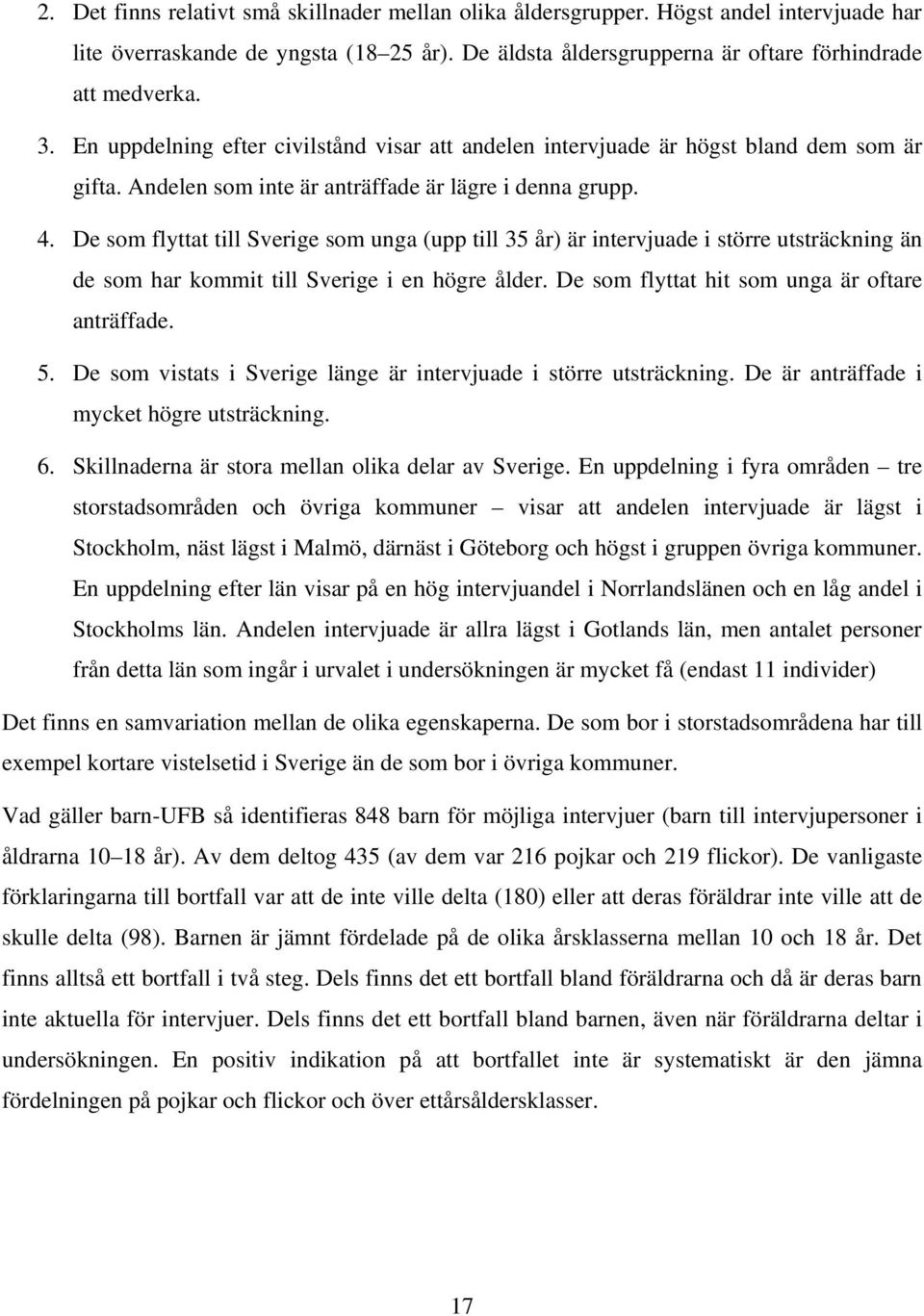 De som flyttat till Sverige som unga (upp till 35 år) är intervjuade i större utsträckning än de som har kommit till Sverige i en högre ålder. De som flyttat hit som unga är oftare anträffade. 5.