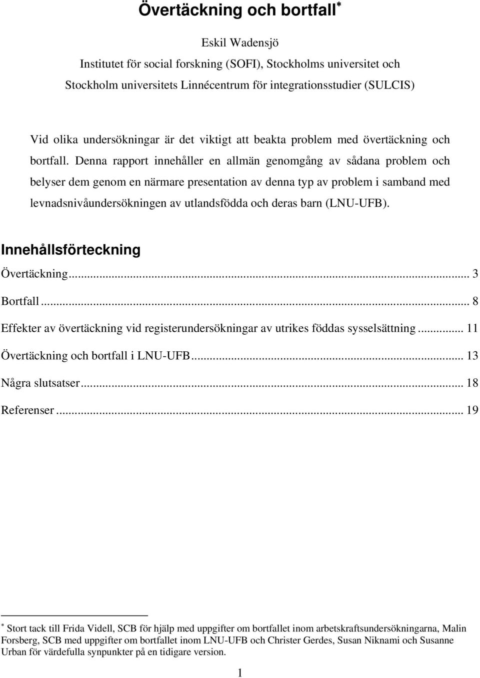 Denna rapport innehåller en allmän genomgång av sådana problem och belyser dem genom en närmare presentation av denna typ av problem i samband med levnadsnivåundersökningen av utlandsfödda och deras