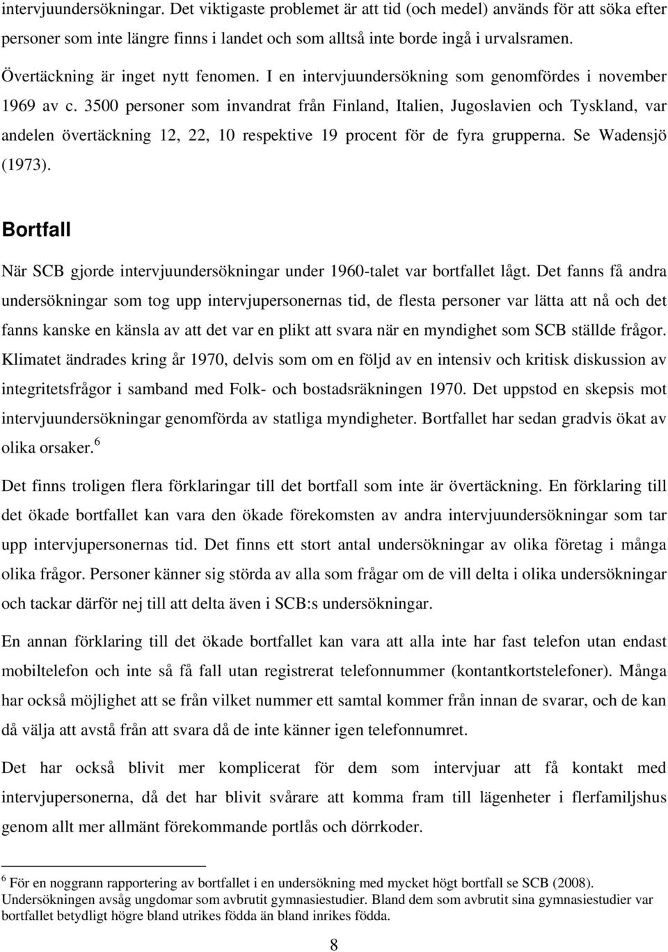 3500 personer som invandrat från Finland, Italien, Jugoslavien och Tyskland, var andelen övertäckning 12, 22, 10 respektive 19 procent för de fyra grupperna. Se Wadensjö (1973).