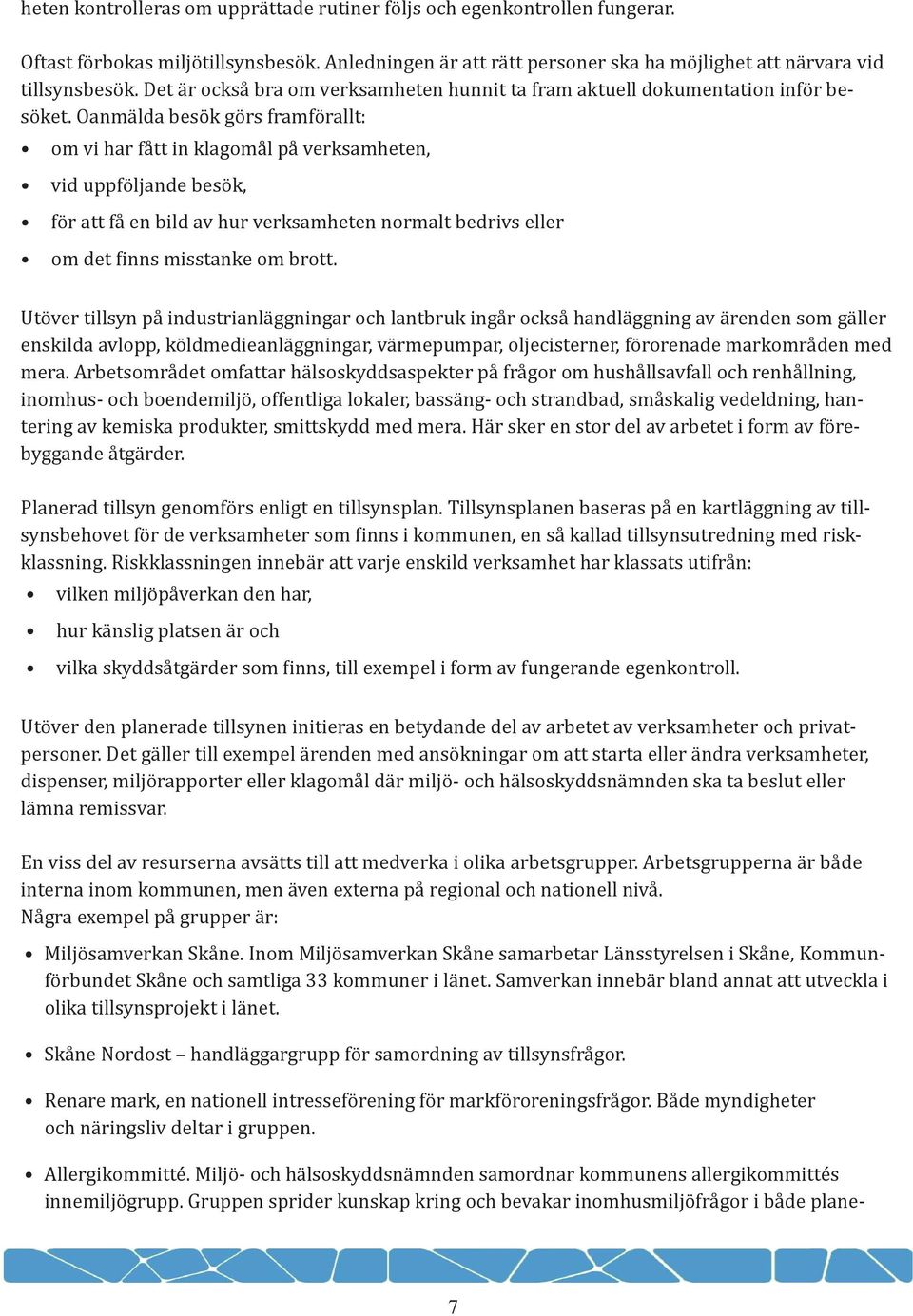 Oanmälda besök görs framförallt: om vi har fått in klagomål på verksamheten, vid uppföljande besök, för att få en bild av hur verksamheten normalt bedrivs eller om det inns misstanke om brott.