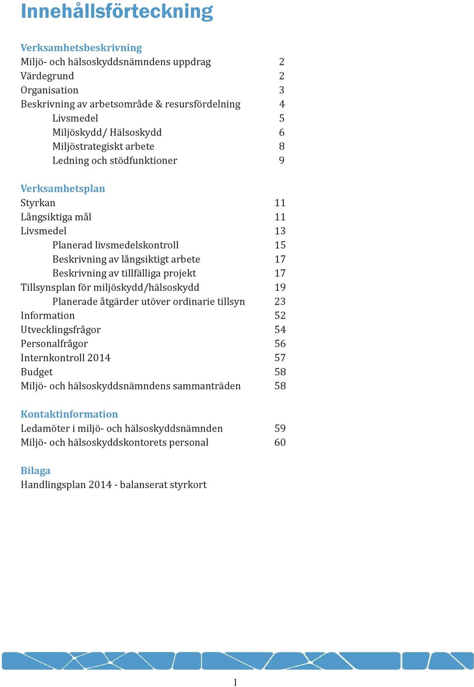 tillfälliga projekt 17 Tillsynsplan för miljöskydd/hälsoskydd 19 Planerade åtgärder utöver ordinarie tillsyn 23 Information 52 Utvecklingsfrågor 54 Personalfrågor 56 Internkontroll 2014 57 Budget 58