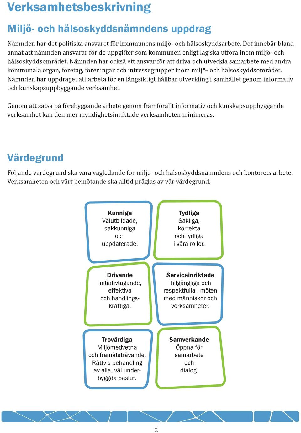 Nämnden har också ett ansvar för att driva och utveckla samarbete med andra kommunala organ, företag, föreningar och intressegrupper inom miljö- och hälsoskyddsområdet.