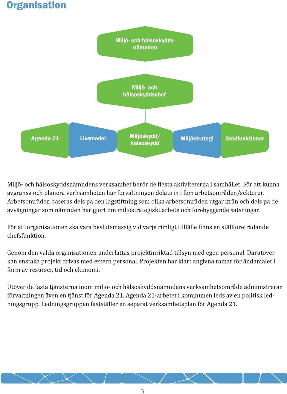 Arbetsområden baseras dels på den lagstiftning som olika arbetsområden utgår ifrån och dels på de avvägningar som nämnden har gjort om miljöstrategiskt arbete och förebyggande satsningar.