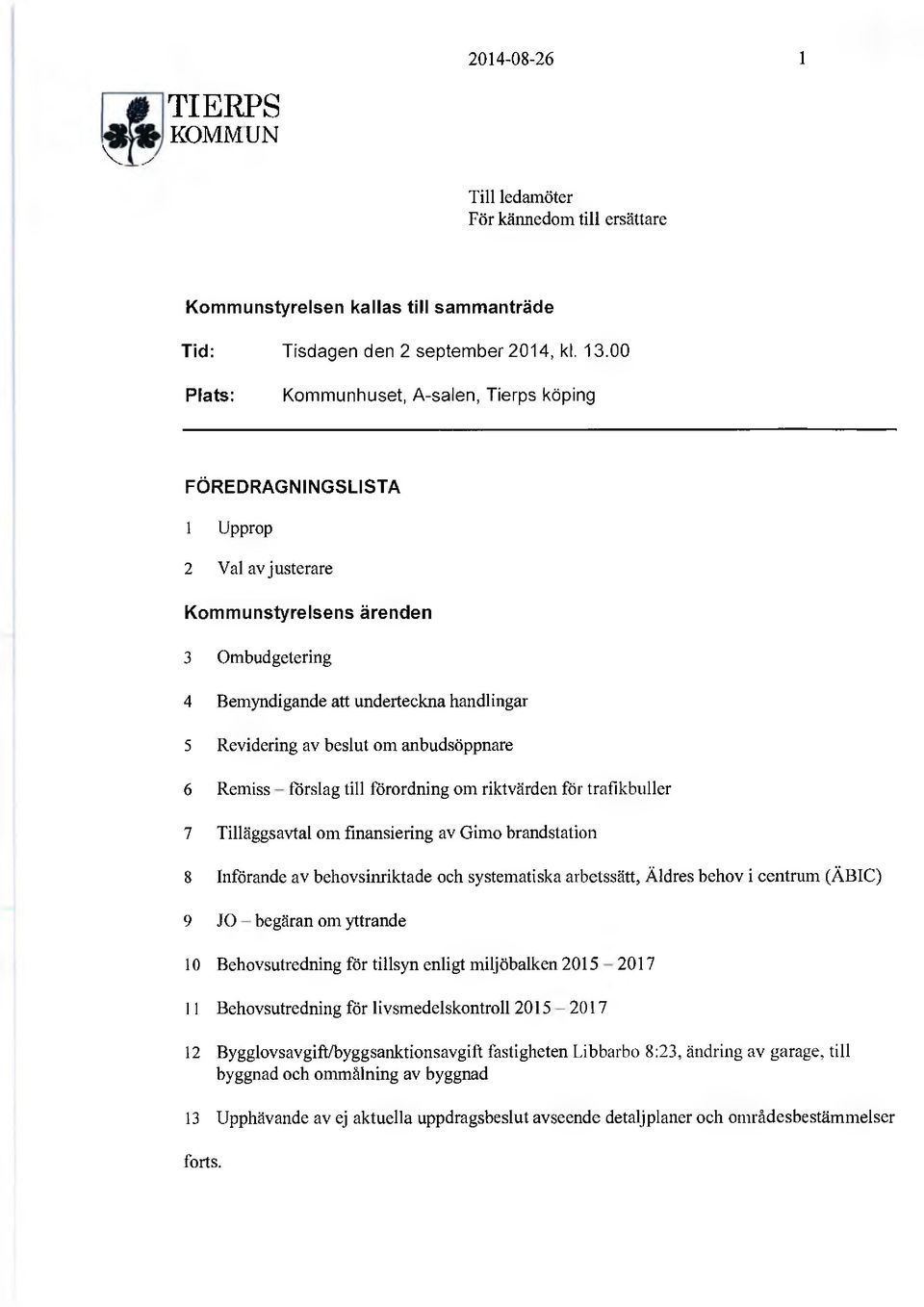 om anbudsöppnare 6 Remiss förslag till förordning om riktvärden för trafikbuller 7 Tilläggsavtal om finansiering av Girrio brandstation 8 Införande av behovsinriktade och systematiska arbetssätt,