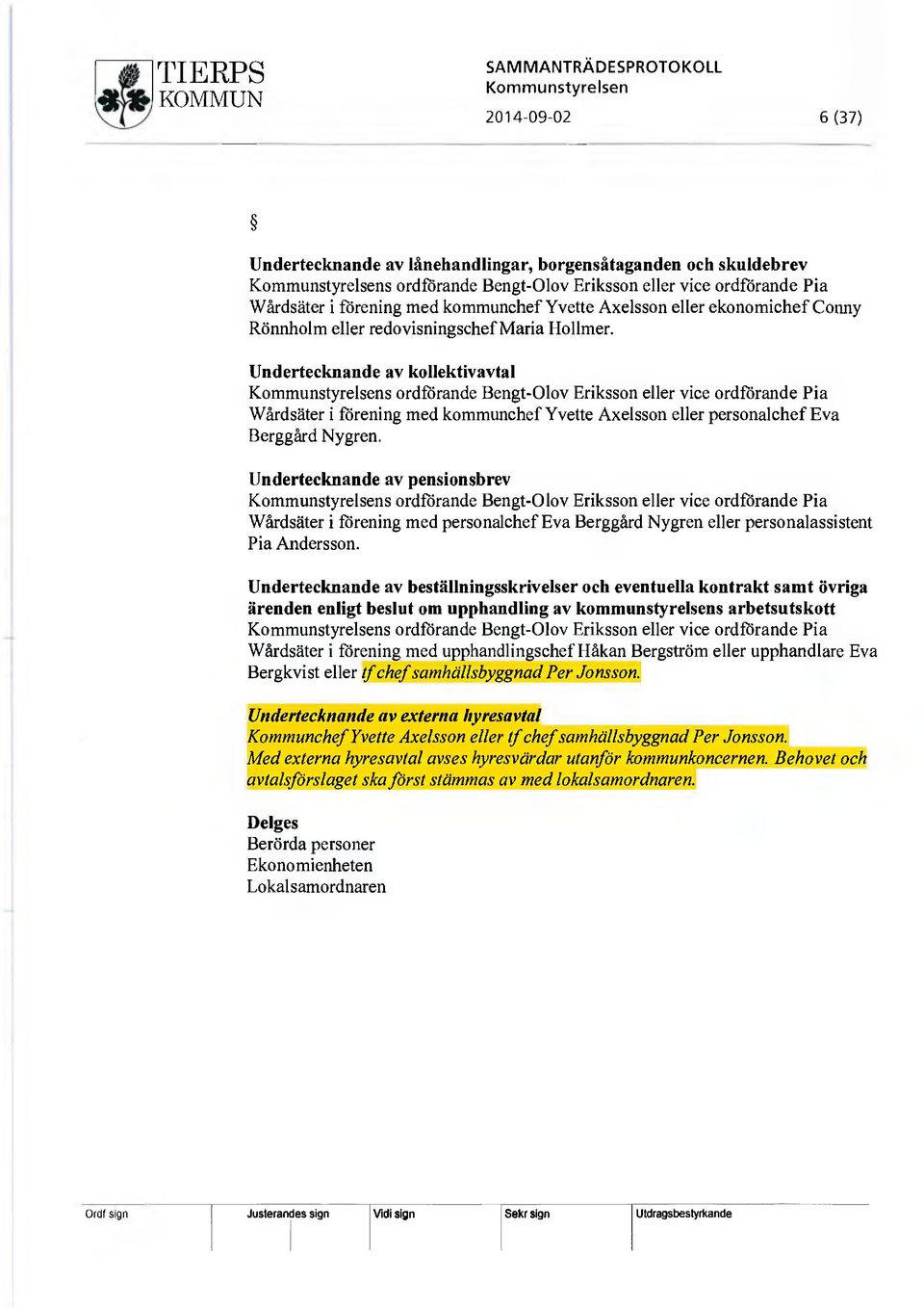 Undertecknande av kollektivavtal Kommunstyrelsens ordförande Bengt-Olov Eriksson eller vice ordförande Pia Wårdsäter i förening med kommunchef Yvette Axelsson eller personalchef Eva Berggård Nygren.