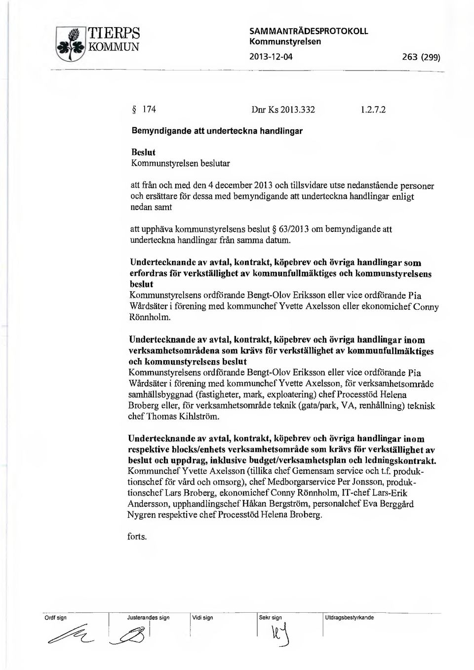 2 Bemyndigande att underteckna handlingar Beslut Kommunstyrelsen beslutar att från och med den 4 december 2013 och tillsvidare utse nedanstående personer och ersättare för dessa med bemyndigande att