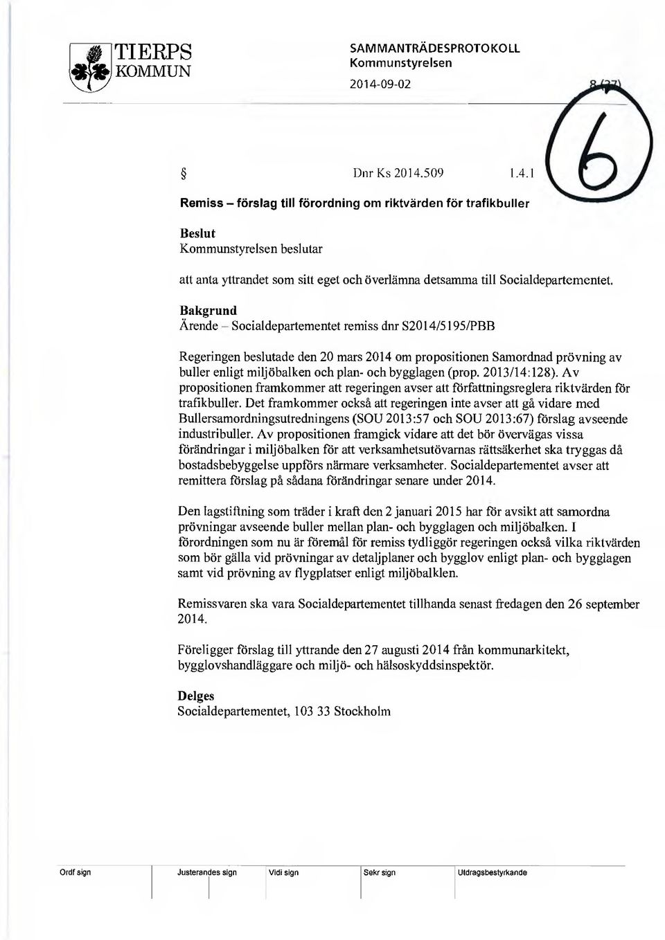 Bakgrund Ärende Socialdepartementet remiss dnr S2014/5195/PBB Regeringen beslutade den 20 mars 2014 om propositionen Samordnad prövning av buller enligt miljöbalken och plan- och bygglagen (prop.