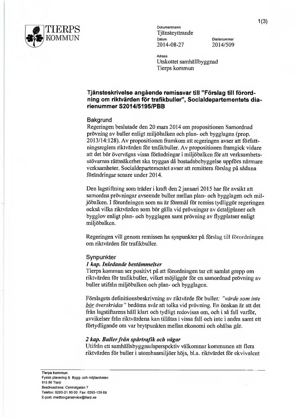 plan- och bygglagen (prop. 2013/14:128). Av propositionen framkom att regeringen avser att författningsreglera riktvärden för trafikbuller.