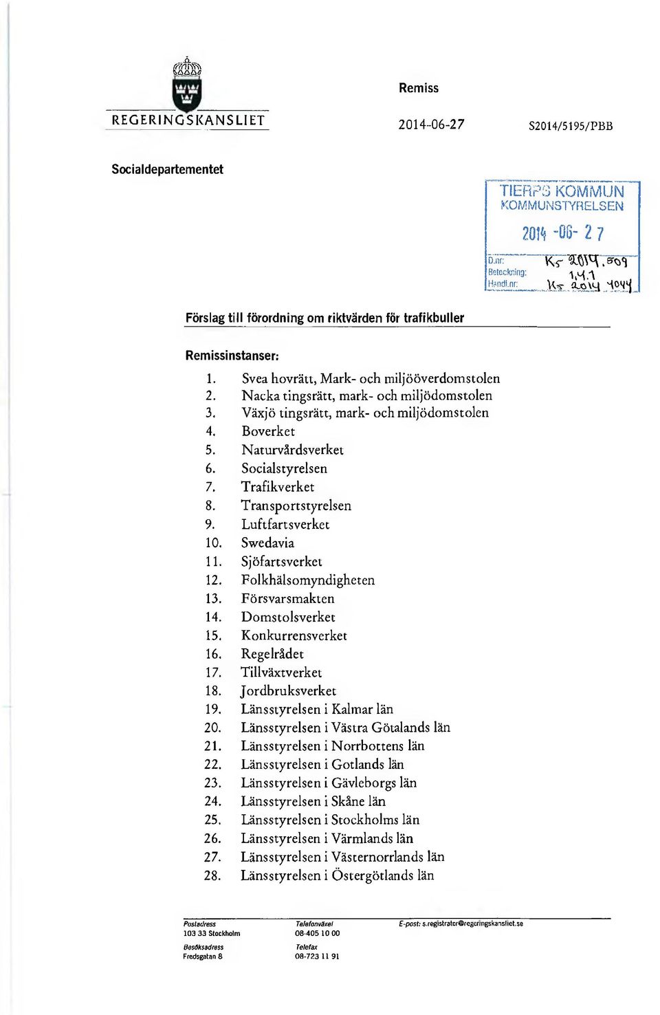 Trafikverket 8. Transportstyrelsen 9. Luftfartsverket 10. Swedavia 11. Sjöfartsverket 12. Folkhälsomyndigheten 13. Försvarsmakten 14. Domstolsverket 15. Konkurrensverket 16. Regelrådet 17.