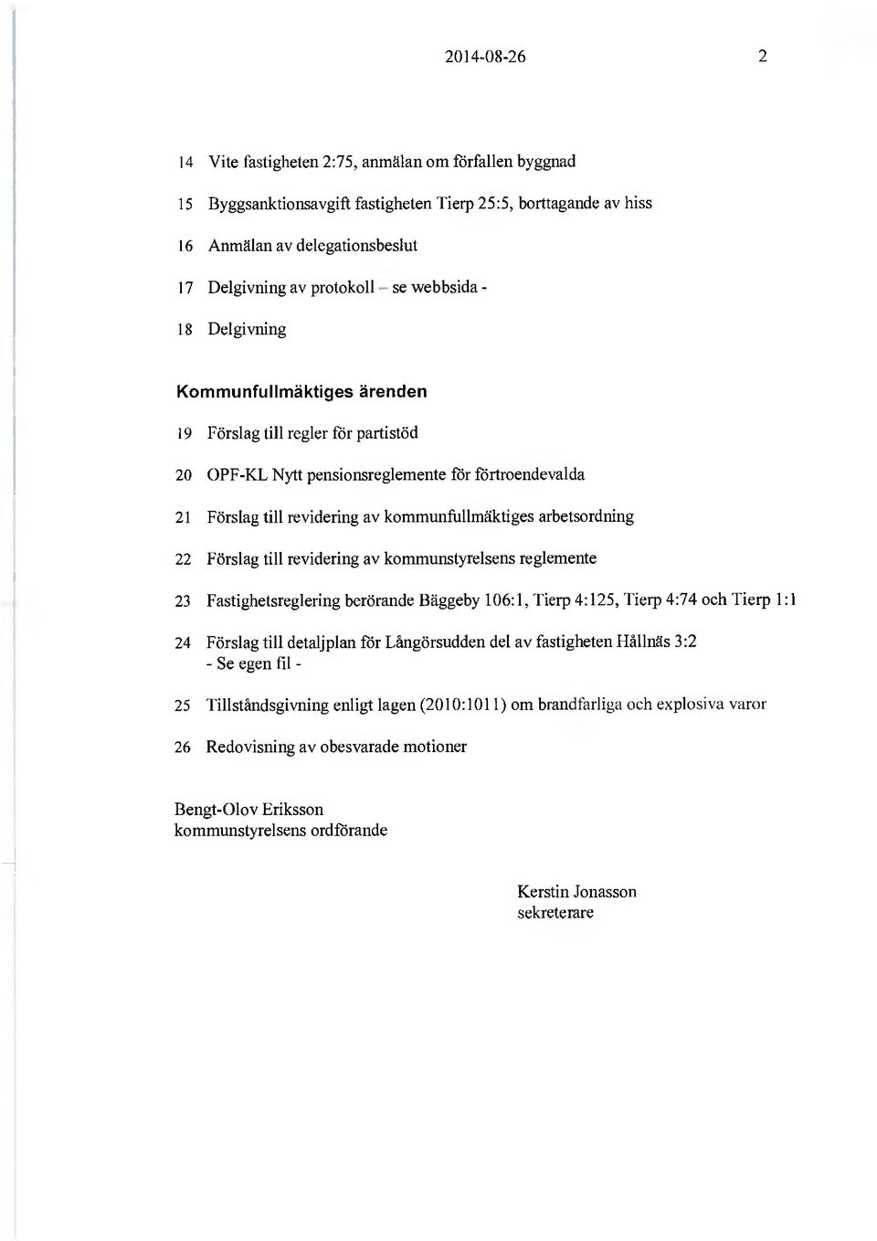 arbetsordning 22 Förslag till revidering av kommunstyrelsens reglemente 23 Fastighetsreglering berörande Bäggeby 106:1, Tierp 4:125, Tierp 4:74 och Tierp 1:1 24 Förslag till detaljplan för