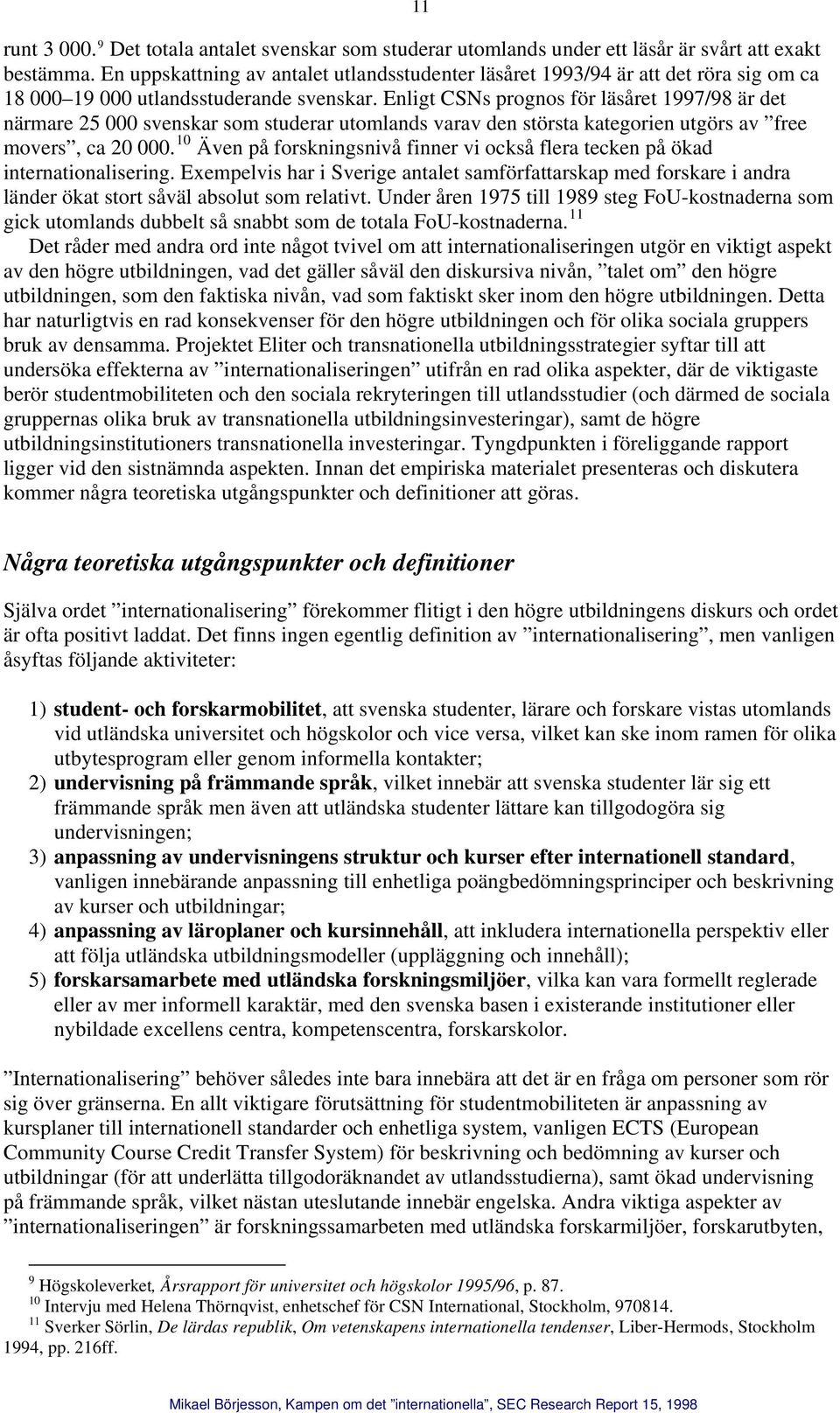 Enligt CSNs prognos för läsåret 1997/98 är det närmare 25 000 svenskar som studerar utomlands varav den största kategorien utgörs av free movers, ca 20 000.