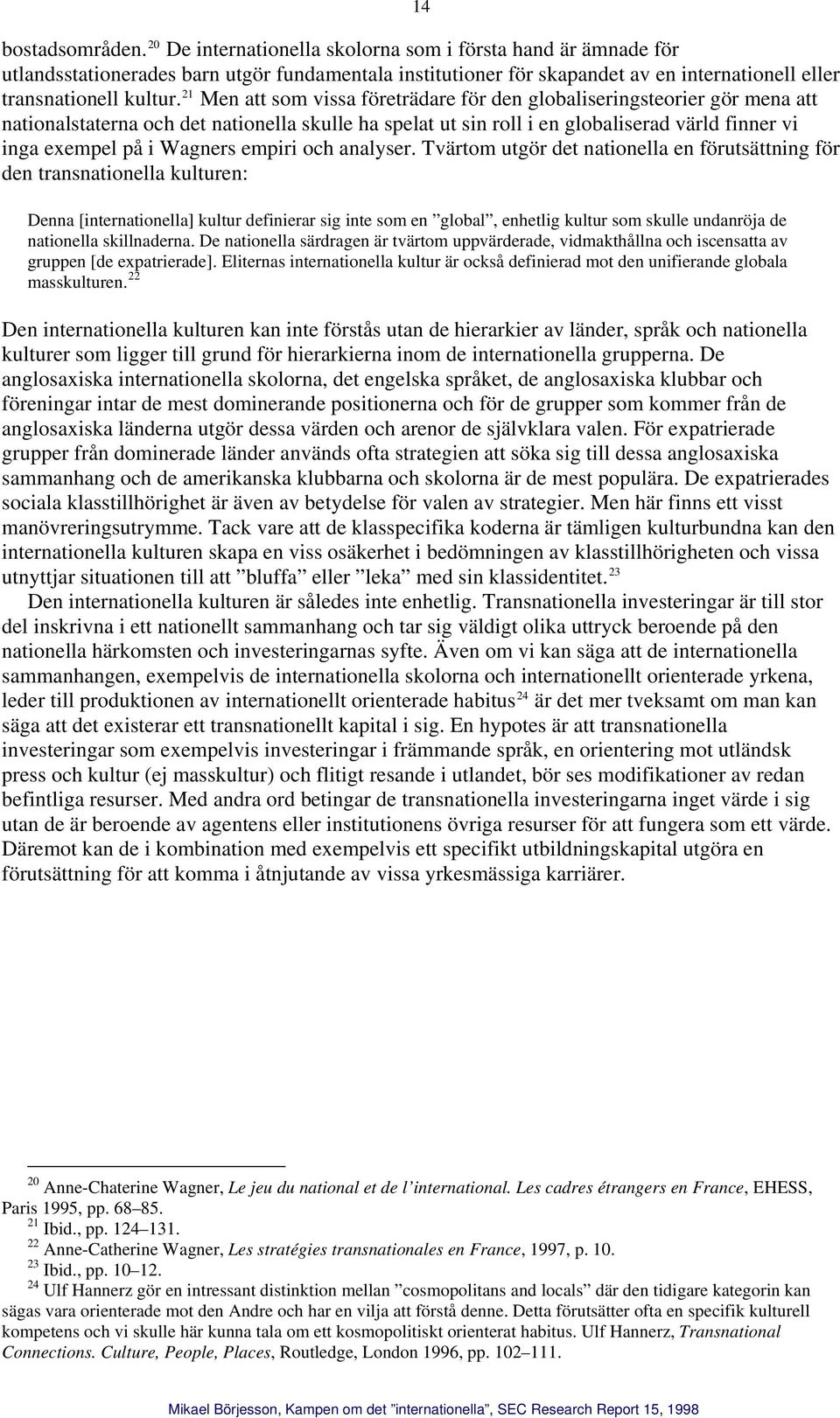 21 Men att som vissa företrädare för den globaliseringsteorier gör mena att nationalstaterna och det nationella skulle ha spelat ut sin roll i en globaliserad värld finner vi inga exempel på i