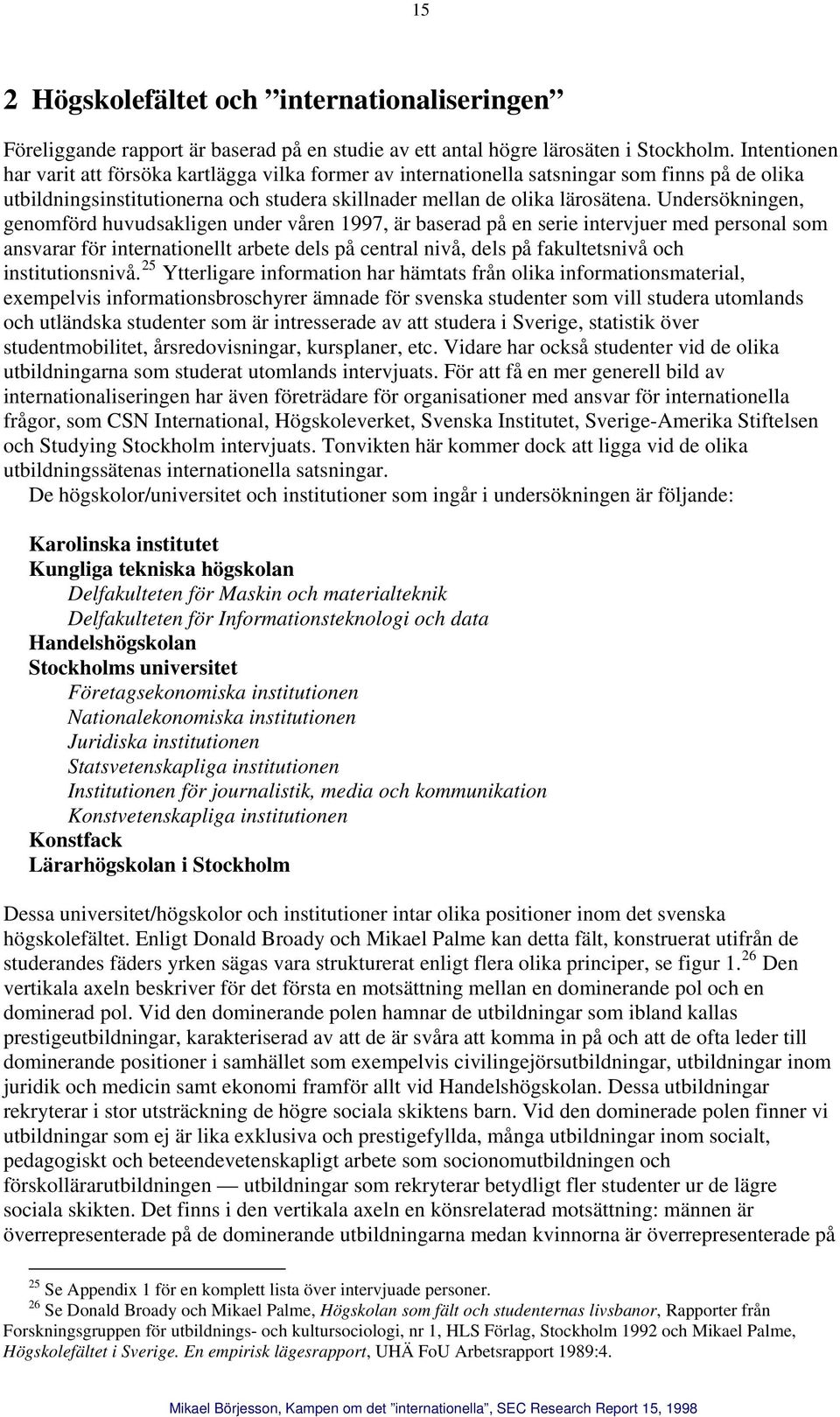 Undersökningen, genomförd huvudsakligen under våren 1997, är baserad på en serie intervjuer med personal som ansvarar för internationellt arbete dels på central nivå, dels på fakultetsnivå och