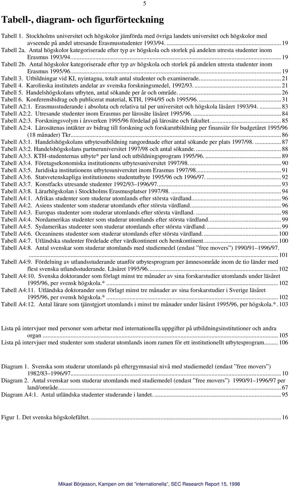 Antal högskolor kategoriserade efter typ av högskola och storlek på andelen utresta studenter inom Erasmus 1995/96... 19 Tabell 3.