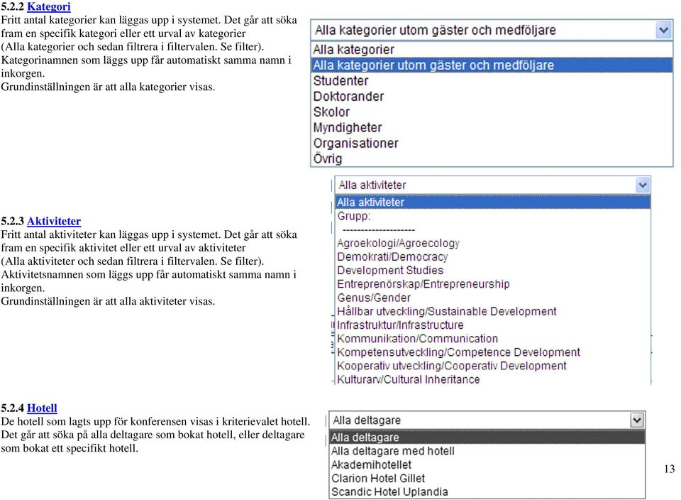 Det går att söka fram en specifik aktivitet eller ett urval av aktiviteter (Alla aktiviteter och sedan filtrera i filtervalen. Se filter).