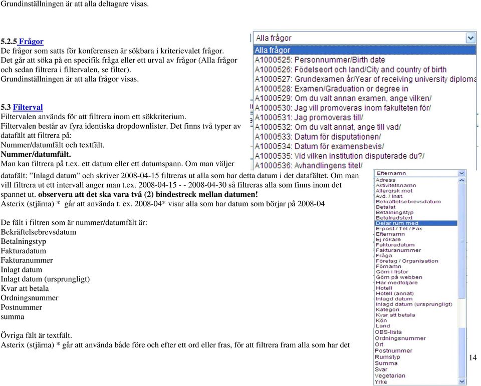 3 Filterval Filtervalen används för att filtrera inom ett sökkriterium. Filtervalen består av fyra identiska dropdownlister.