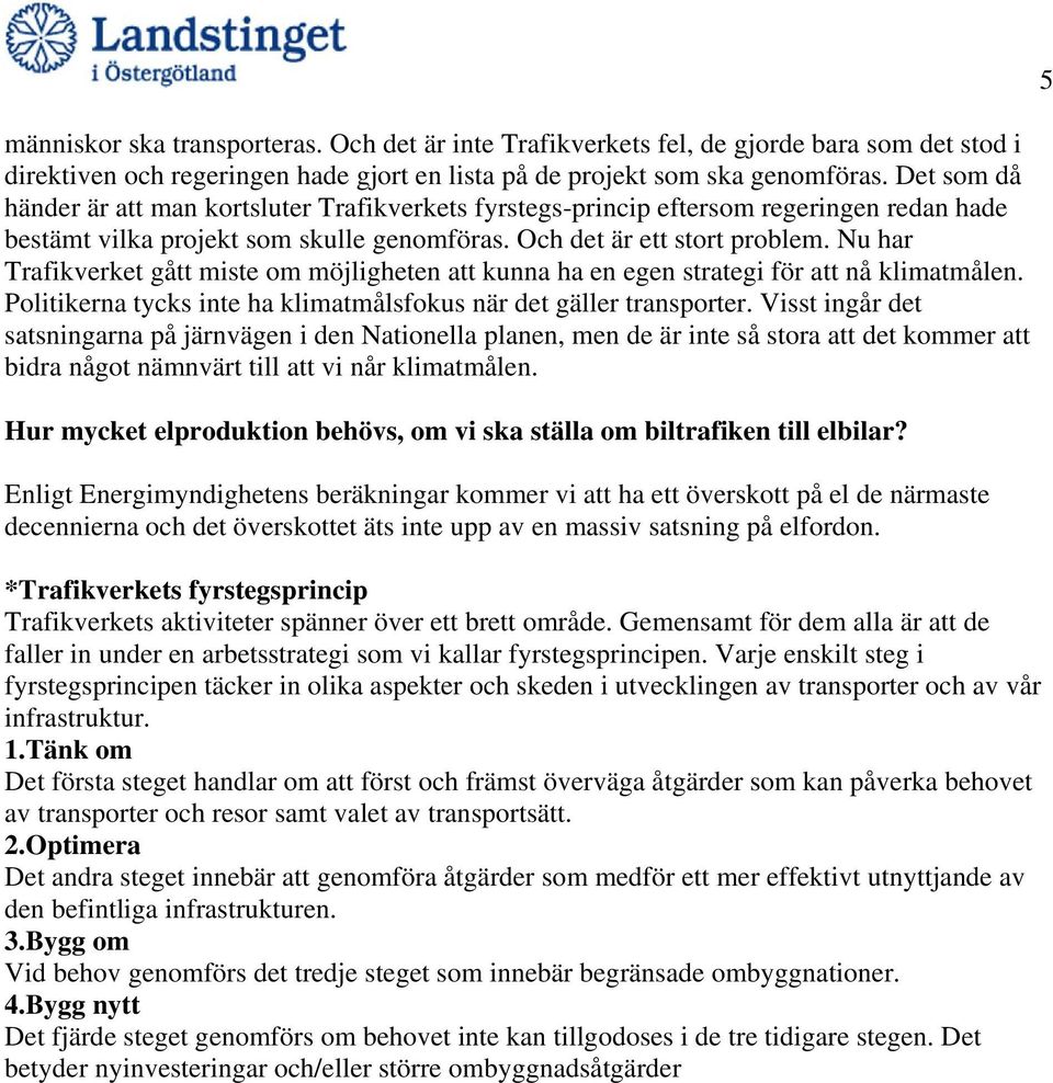 Nu har Trafikverket gått miste om möjligheten att kunna ha en egen strategi för att nå klimatmålen. Politikerna tycks inte ha klimatmålsfokus när det gäller transporter.