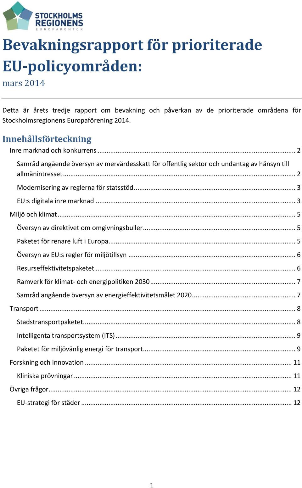 .. 2 Modernisering av reglerna för statsstöd... 3 EU:s digitala inre marknad... 3 Miljö och klimat... 5 Översyn av direktivet om omgivningsbuller... 5 Paketet för renare luft i Europa.