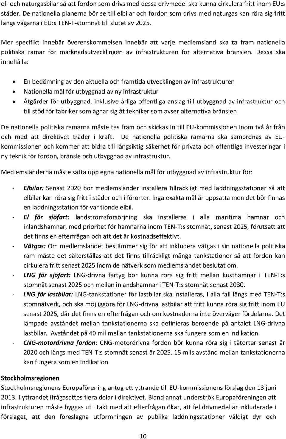 Mer specifikt innebär överenskommelsen innebär att varje medlemsland ska ta fram nationella politiska ramar för marknadsutvecklingen av infrastrukturen för alternativa bränslen.